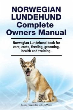 Norwegian Lundehund Complete Owners Manual. Norwegian Lundehund book for care, costs, feeding, grooming, health and training. - Moore, Asia; Hoppendale, George