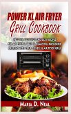 Power XL Air Fryer Grill Cookbook: Healthy, Delicious and Easy Recipes for Air Frying, Baking, Roasting, Rotisserie, Grilling with Your Power XL Air F