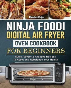 Ninja Foodi Digital Air Fry Oven Cookbook For Beginners: Quick, Savory & Creative Recipes to Reset and Rebalance Your Health - Rojas, Charles