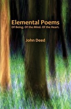 Elemental Poems: Of Being. Of the Mind. Of the Heart. - Deed, John