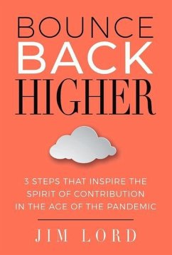 Bounce Back Higher: 3 Steps That Inspire the Spirit of Contribution in the Age of the Pandemic - Lord, Jim