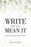 Write Like You Mean It: Mastering Your Passion for the Written Word