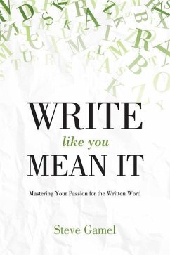 Write Like You Mean It: Mastering Your Passion for the Written Word - Gamel, Steve