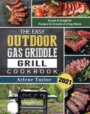 The Easy Outdoor Gas Griddle Grill Cookbook 2021: Simple & Delightful Recipes for Crunchy & Crispy Meals