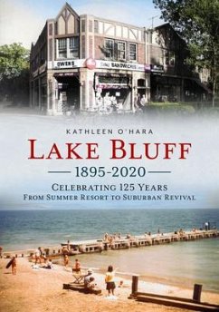 Lake Bluff 1895-2020: Celebrating 125 Years from Summer Resort to Suburban Revival - O'Hara, Kathleen