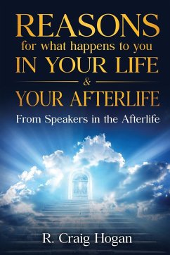 Reasons for What Happens to You in Your Life & Your Afterlife - Craig, R. Hogan