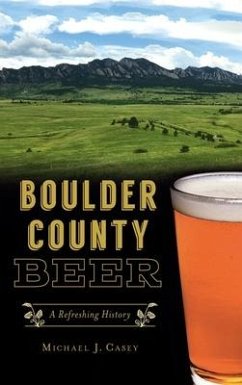 Boulder County Beer: A Refreshing History - Casey, Michael J.