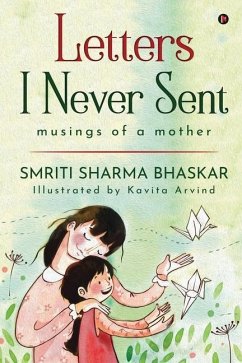 Letters I Never Sent: musings of a mother - Smriti Sharma Bhaskar