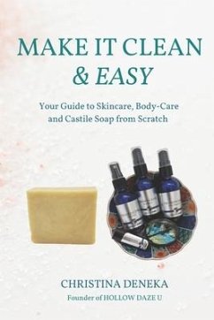 Make it Clean & Easy: Your Guide to Skincare, Body-care and Castile Soap from Scratch - Deneka, Christina