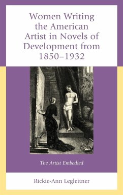 Women Writing the American Artist in Novels of Development from 1850-1932 - Legleitner, Rickie-Ann