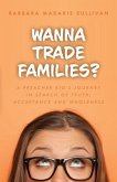 Wanna Trade Families?: A Preacher's Kid's Journey in Search of Truth, Acceptance and Wholeness