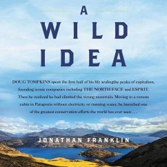 A Wild Idea Lib/E: The True Story of Douglas Tompkins--The Greatest Conservationist (You've Never Heard Of) - Franklin, Jonathan
