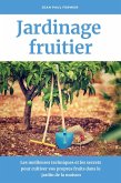 Jardinage fruitier: Les meilleures techniques et les secrets pour cultiver vos propres fruits dans le jardin de la maison (eBook, ePUB)