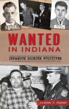 Wanted in Indiana: Infamous Hoosier Fugitives - Stoner, Andrew E.
