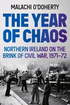 The Year of Chaos: Northern Ireland on the Brink of Civil War, 1971-72 - O'Doherty, Malachi
