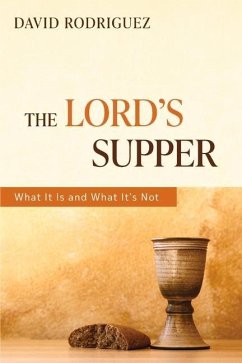 The Lord's Supper: What It Is and What It's Not - Rodriguez, David