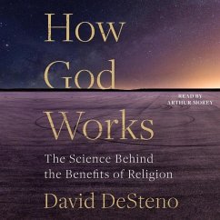 How God Works: The Science Behind the Benefits of Religion - Desteno, David