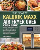 The Newest Kalorik Maxx Air Fryer Oven Cookbook