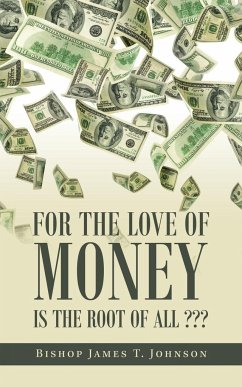 For the Love of Money Is the Root of All ??? - Johnson, Bishop James T.