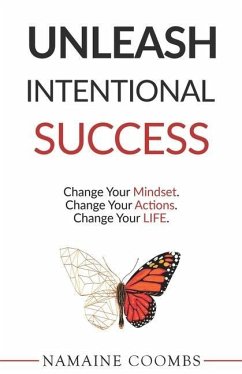 Unleash Intentional Success: Change Your Mindset. Change Your Actions. Change Your Life. - Coombs, Namaine