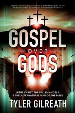 Gospel Over Gods: Jesus Christ, the Fallen Angels, and the Supernatural War of the Bible - Gilreath, Tyler
