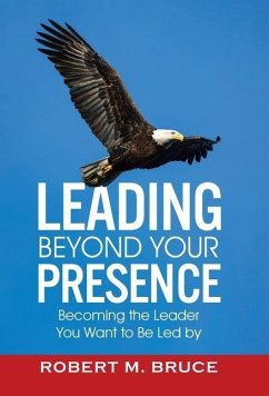 Leading Beyond Your Presence - Bruce, Robert M.