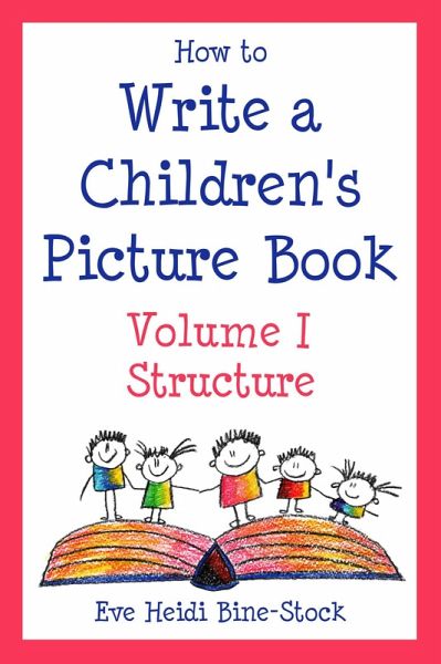 How to Write a Children's Picture Book Volume I: Structure (eBook, ePUB) How to Write a Children's Picture Book Volume I: Structure (eBook, ePUB)