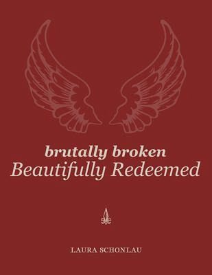 Brutally Broken Beautifully Redeemed (eBook, ePUB) Brutally Broken Beautifully Redeemed (eBook, ePUB)