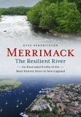 Merrimack, the Resilient River: An Illustrated Profile of the Most Historic River in New England