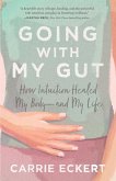 Going with My Gut: How Intuition Healed My Body-and My Life