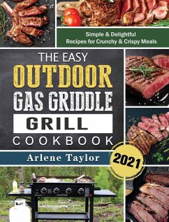 The Easy Outdoor Gas Griddle Grill Cookbook 2021: Simple & Delightful Recipes for Crunchy & Crispy Meals - Taylor, Arlene