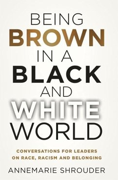 Being Brown in a Black and White World. Conversations for Leaders about Race, Racism and Belonging - Shrouder, Annemarie