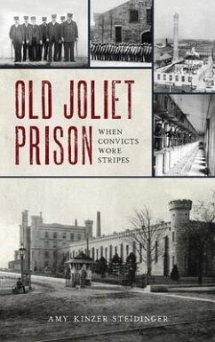 Old Joliet Prison: When Convicts Wore Stripes - Steidinger, Amy Kinzer