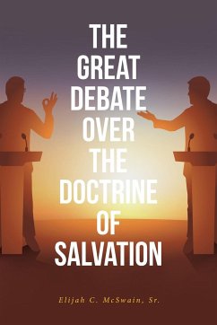 The Great Debate Over The Doctrine of Salvation - McSwain Sr., Elijah C.