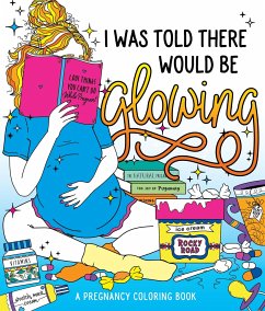 I Was Told There Would Be Glowing: A Pregnancy Coloring Book - Peterson, Caitlin