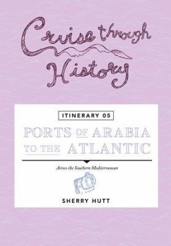 Cruise Through History - Itinerary 05 - Ports of Arabia to the Atlantic (eBook, ePUB) - Hutt, Sherry