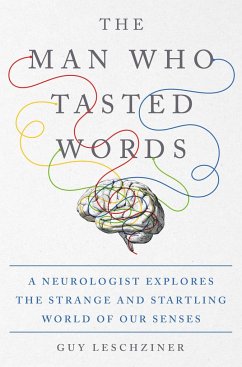 The Man Who Tasted Words: A Neurologist Explores the Strange and Startling World of Our Senses - Leschziner, Guy