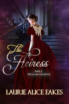 The Heiress (The Glass Goldfinch, #2) (eBook, ePUB) - Eakes, Laurie Alice