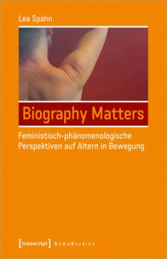 Biography Matters - Feministisch-phänomenologische Perspektiven auf Altern in Bewegung - Spahn, Lea