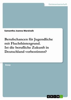 Berufschancen für Jugendliche mit Fluchthintergrund. Ist die berufliche Zukunft in Deutschland vorbestimmt? (eBook, PDF) - Marzinzik, Samantha Joanna
