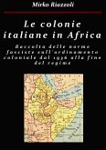 Le colonie africane Una raccolta delle norme fasciste sull'ordinamento coloniale dal 1936 alla fine del regime (eBook, PDF)