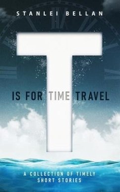 T Is for Time Travel: A collection of timely short stories - Bellan, Stanlei