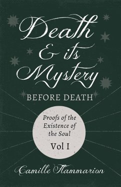 Death and its Mystery - Before Death - Proofs of the Existence of the Soul - Volume I;With Introductory Poems by Emily Dickinson & Percy Bysshe Shelley - Flammarion, Camille