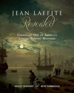 Jean Laffite Revealed: Unraveling One of America's Longest-Running Mysteries - Oliphant, Ashley; Yarbrough, Beth