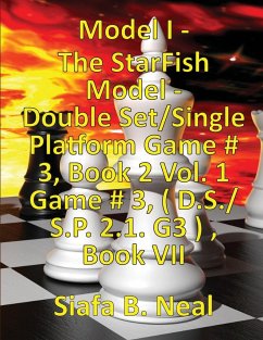 (Book 7) Model I - The StarFish Model - Double Set/Single Platform Game # 3, Book 2 Vol. 1 Game # 3, ( D.S./S.P. 2.1. G3 ) , Book VII. - Neal, Siafa B.