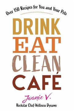 Drink Eat Clean Cafe: Over 150 Recipes for You and Your Pets - Veage, Joanie