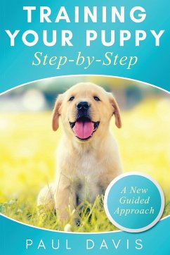 Training Your Puppy StepBy-Step A How-To Guide to Early and Positively Train Your Dog. Tips and Tricks and Effective Techniques for Different Kinds of Dogs - Davis, Paul