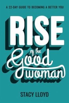 Rise of the Good Woman: A 22-Day Guide to Becoming A Better You - Lloyd, Stacy