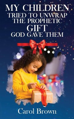 My Children Tried To Unwrap The Prophetic Gift God Gave Them - Brown, Carol