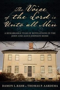 Voice of the Lord Is Unto All Men: A Remarkable Year of Revelations in the Johnson Home - Bahr, Damon; Aardema, Thomas